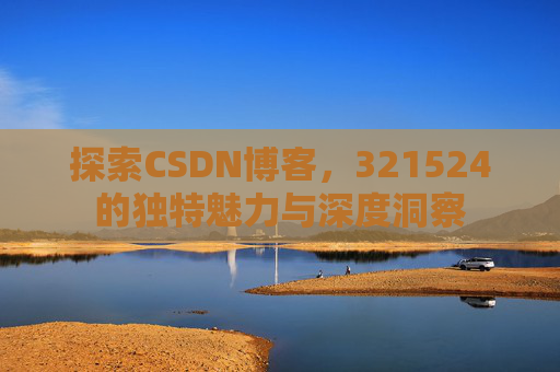 探索CSDN博客,321524的独特魅力与深度洞察